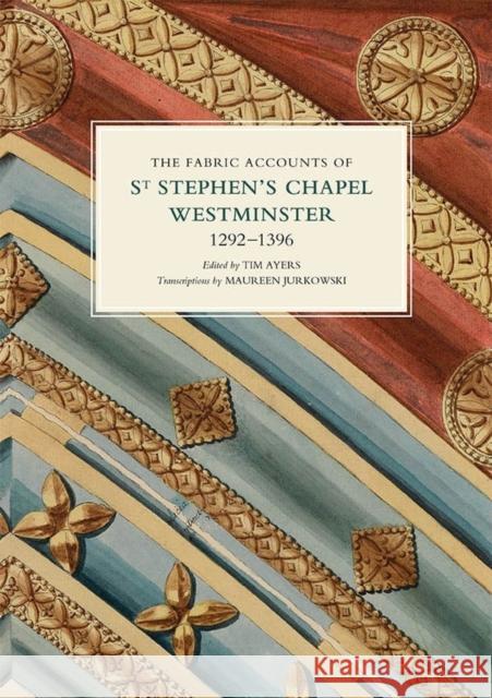 The Fabric Accounts of St Stephen's Chapel, Westminster, 1292-1396 Tim Ayers Maureen Jurkowski 9781783274444 Boydell Press