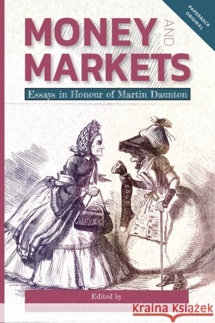 Money and Markets: Essays in Honour of Martin Daunton Julian Hoppit Duncan Needham A. B. Leonard 9781783274451 Boydell Press