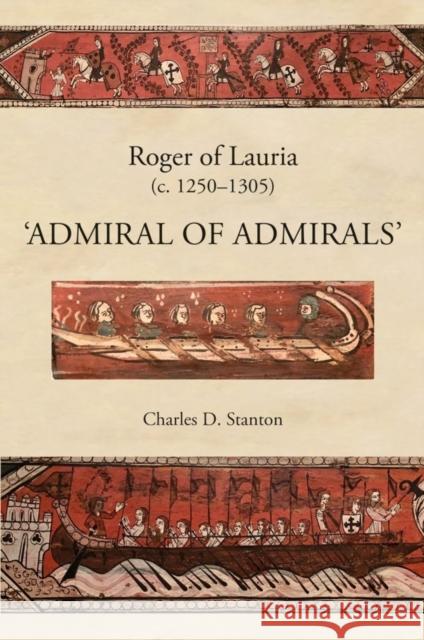 Roger of Lauria (C.1250-1305): Admiral of Admirals Stanton, Charles D. 9781783274536 Boydell Press