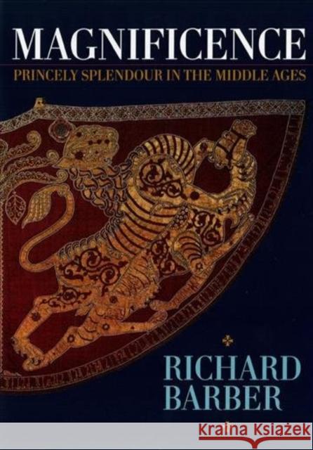 Magnificence: And Princely Splendour in the Middle Ages Barber, Richard 9781783274710 Boydell Press