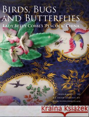 Birds, Bugs and Butterflies: Lady Betty Cobbe's 'Peacock' China: A Biography of an Irish Service of Worcester Porcelain Cobbe, Alec 9781783274727 Boydell Press
