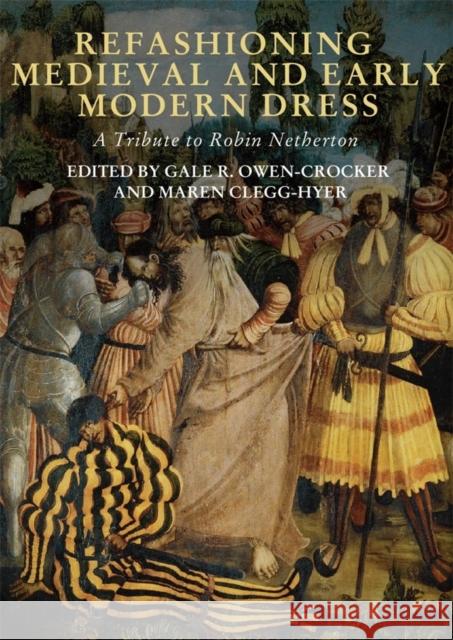 Refashioning Medieval and Early Modern Dress: A Tribute to Robin Netherton Owen-Crocker, Gale R. 9781783274741