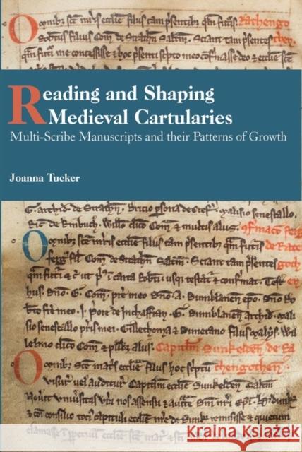 Reading and Shaping Medieval Cartularies: Multi-Scribe Manuscripts and Their Patterns of Growth. a Study of the Earliest Cartularies of Glasgow Cathed Tucker, Joanna 9781783274789 Boydell Press
