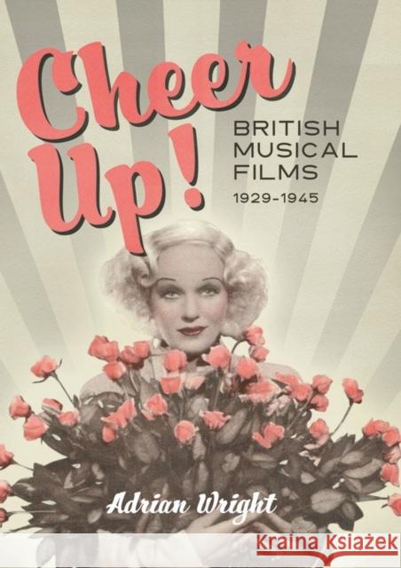 Cheer Up!: British Musical Films, 1929-1945 Adrian Wright 9781783274994 Boydell Press