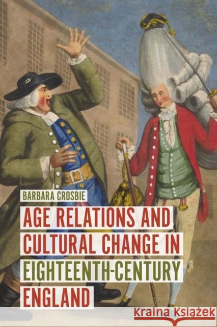 Age Relations and Cultural Change in Eighteenth-Century England Barbara Crosbie 9781783275069 Boydell Press