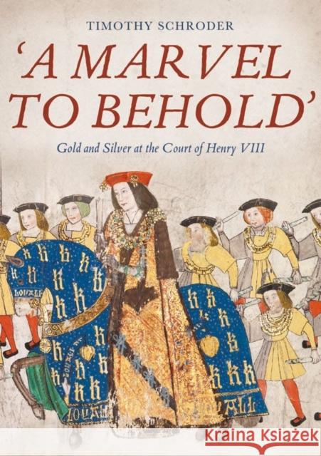 'A Marvel to Behold': Gold and Silver at the Court of Henry VIII Schroder, Timothy 9781783275076 Boydell Press
