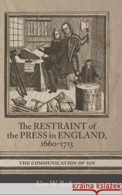 The Restraint of the Press in England, 1660-1715: The Communication of Sin Barber, Alex W. 9781783275175