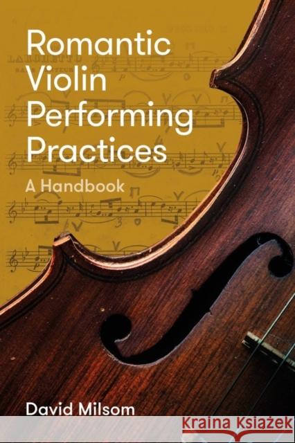 Romantic Violin Performing Practices: A Handbook David Milsom 9781783275274