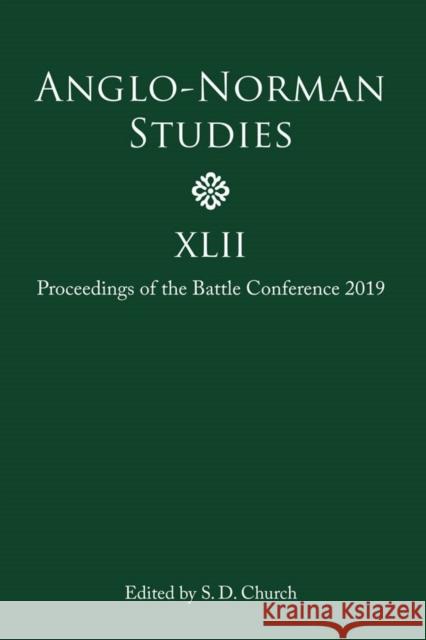 Anglo-Norman Studies XLII: Proceedings of the Battle Conference 2019 Stephen Church 9781783275328 Boydell Press