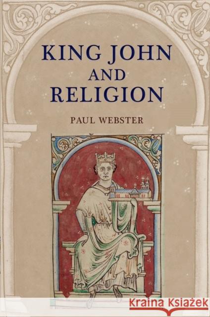 King John and Religion Paul Webster 9781783275472 Boydell Press