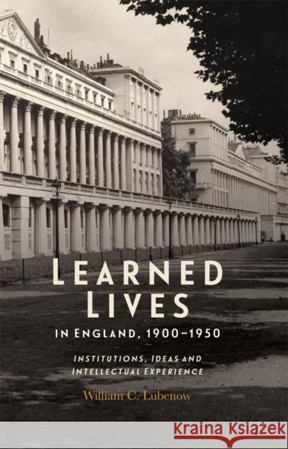 Learned Lives in England, 1900-1950: Institutions, Ideas and Intellectual Experience William C. Lubenow 9781783275502 Boydell Press