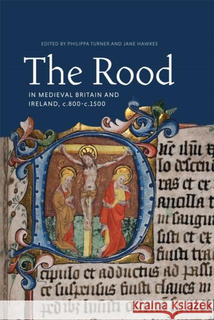 The Rood in Medieval Britain and Ireland, C.800-C.1500 Turner, Philippa 9781783275526 Boydell Press