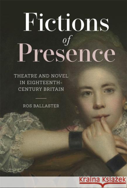 Fictions of Presence: Theatre and Novel in Eighteenth-Century Britain Ros Ballaster 9781783275588 Boydell Press