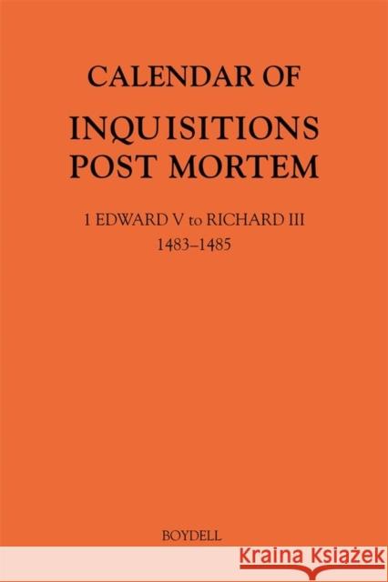 Calendar of Inquisitions Post Mortem and Other Analogous Documents Preserved in the National Archives XXXV: 1 Edward V to Richard III (1483-1485) Gordon McKelvie Michael Hicks 9781783275595 Boydell Press