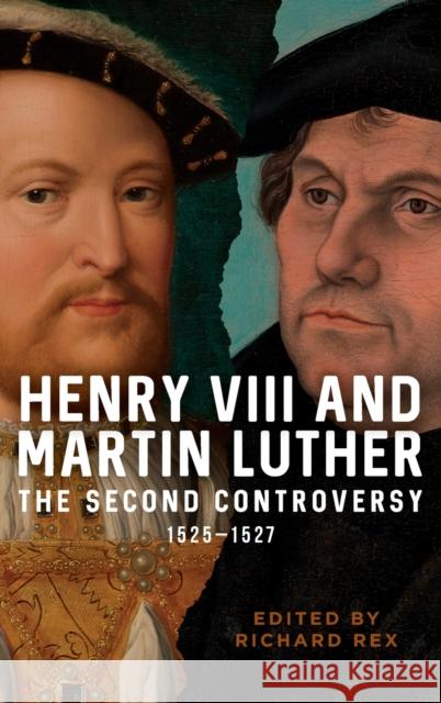Henry VIII and Martin Luther: The Second Controversy, 1525-1527 Richard Rex 9781783275816 Boydell Press