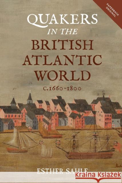 Quakers in the British Atlantic World, C.1660-1800 Esther Sahle 9781783275861 Boydell Press