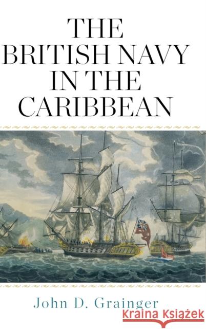 The British Navy in the Caribbean John D. Grainger 9781783275892