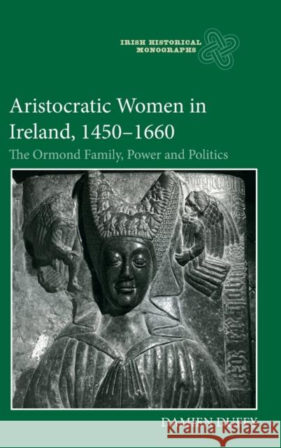 Aristocratic Women in Ireland, 1450-1660: The Ormond Family, Power and Politics Duffy, Damien 9781783275939 Boydell & Brewer Ltd