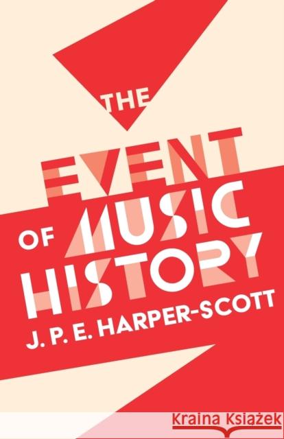 The Event of Music History J. P. E. Harper-Scott 9781783275991 Boydell Press