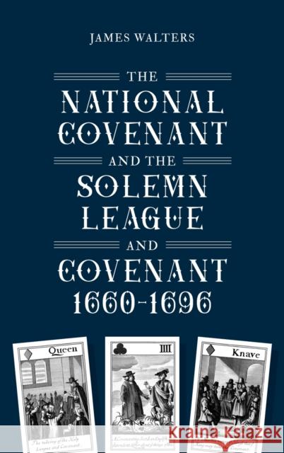 The National Covenant and the Solemn League and Covenant, 1660-1696 James Walters 9781783276042