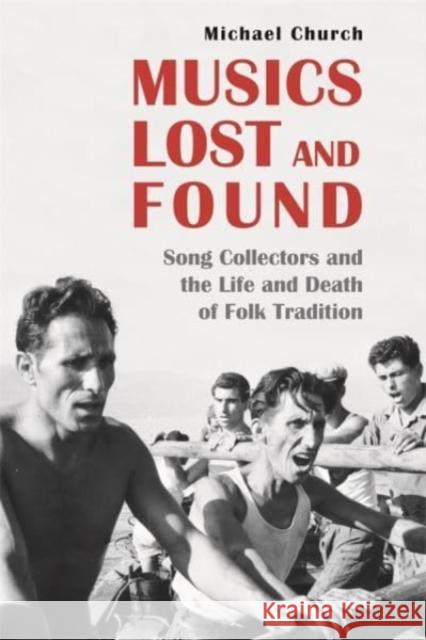 Musics Lost and Found: Song Collectors and the Life and Death of Folk Tradition Michael Church 9781783276073