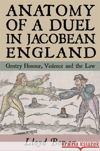 Anatomy of a Duel in Jacobean England: Gentry Honour, Violence and the Law Lloyd Bowen 9781783276097 Boydell Press