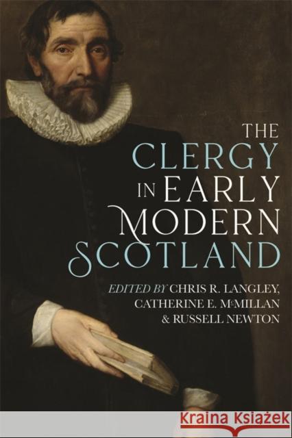 The Clergy in Early Modern Scotland Chris R. Langley Catherine E. McMillan Russell Newton 9781783276196