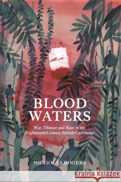 Blood Waters: War, Disease and Race in the Eighteenth-Century British Caribbean Nicholas Nichola 9781783276233 Boydell Press