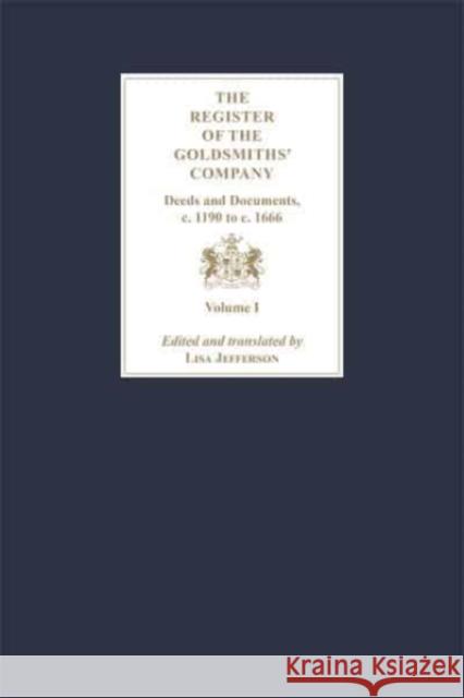 The Register of the Goldsmiths' Company: Deeds and Documents, C. 1190 to C. 1666: Vol I - III Jefferson, Lisa 9781783276240 Boydell Press