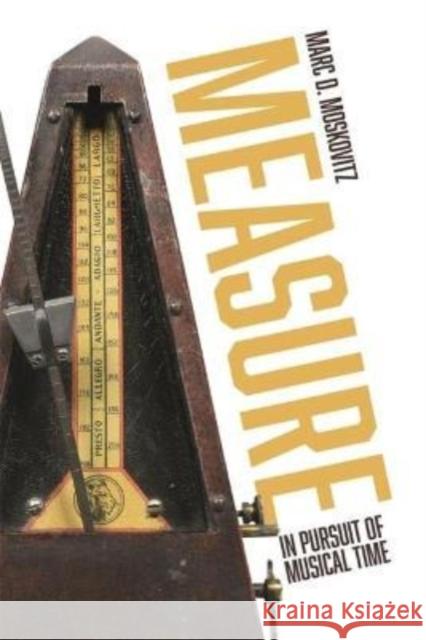 Measure: In Pursuit of Musical Time Marc D. Moskovitz 9781783276615 Boydell & Brewer Ltd