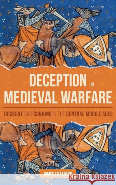 Deception in Medieval Warfare: Trickery and Cunning in the Central Middle Ages James Titterton 9781783276783 Boydell Press