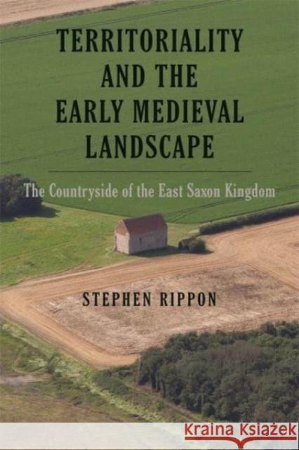 Territoriality and the Early Medieval Landscape: The Countryside of the East Saxon Kingdom Rippon, Stephen 9781783276806 Boydell & Brewer Ltd