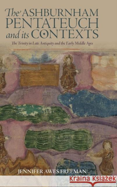 The Ashburnham Pentateuch and Its Contexts: The Trinity in Late Antiquity and the Early Middle Ages Awes Freeman, Jennifer 9781783276844 Boydell & Brewer Ltd