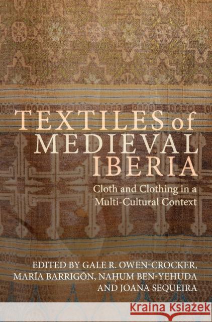 Textiles of Medieval Iberia: Cloth and Clothing in a Multi-Cultural Context  9781783277018 Boydell & Brewer Ltd