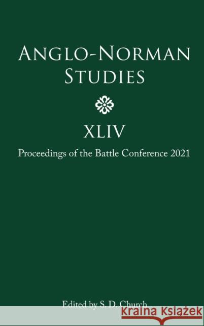 Anglo-Norman Studies XLIV: Proceedings of the Battle Conference 2021 Church, Stephen D. 9781783277131 Boydell & Brewer Ltd