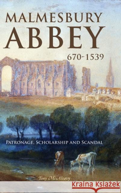 Malmesbury Abbey 670-1539: Patronage, Scholarship and Scandal    9781783277148 The Boydell Press