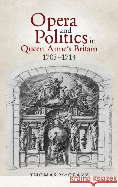Opera and Politics in Queen Anne's Britain, 1705-1714 Thomas McGeary 9781783277155 Boydell Press
