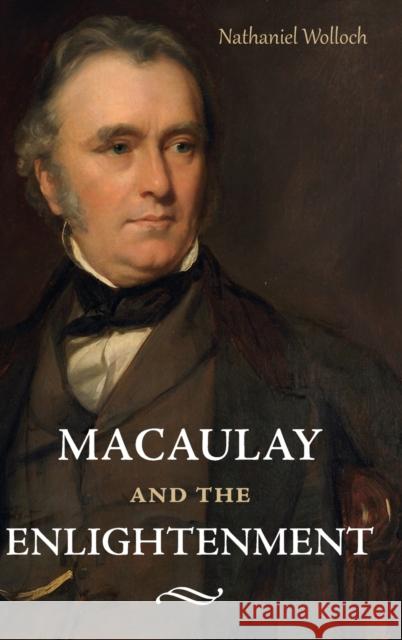 Macaulay and the Enlightenment Nathaniel Wolloch 9781783277254 Boydell & Brewer Ltd