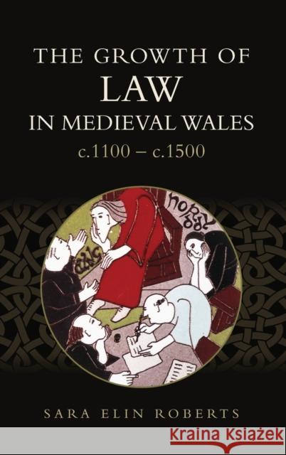 The Growth of Law in Medieval Wales, C.1100-C.1500 Roberts, Sara Elin 9781783277261 Boydell Press