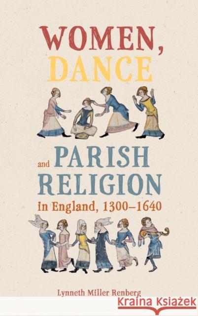 Women, Dance and Parish Religion in England, 1300-1640: Negotiating the Steps of Faith Renberg, Lynneth Miller 9781783277476 Boydell & Brewer Ltd