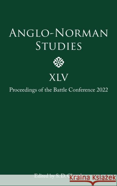 Anglo–Norman Studies XLV – Proceedings of the Battle Conference 2022 Stephen D. Church, Laura Bailey, Rory Naismith 9781783277513