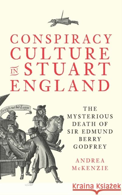 Conspiracy Culture in Stuart England: The Mysterious Death of Sir Edmund Berry Godfrey McKenzie, Andrea 9781783277629 Boydell & Brewer Ltd
