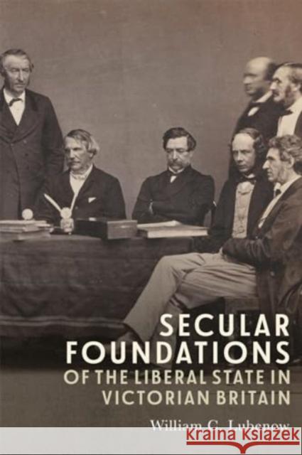 Secular Foundations of the Liberal State in Victorian Britain Dr. William C (Royalty Account) Lubenow 9781783277971 Boydell & Brewer Ltd