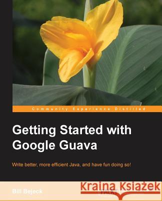 Getting Started with Google Guava Bejeck, Bill 9781783280155 Packt Publishing