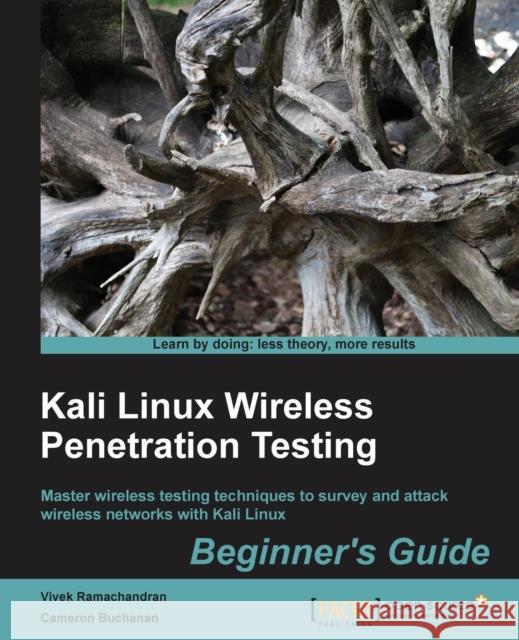 Kali Linux Wireless Penetration Testing Beginner's Guide: Master wireless testing techniques to survey and attack wireless networks with Kali Linux Buchanan, Cameron 9781783280414 Packt Publishing