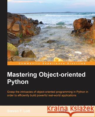 Mastering Object Oriented Python Steven Lott 9781783280971