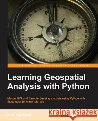 Learning Geospatial Analysis with Python Joel Lawhead 9781783281138 Packt Publishing
