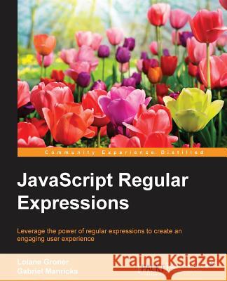 JavaScript Regular Expressions Gabriel Manricks 9781783282258 Packt Publishing
