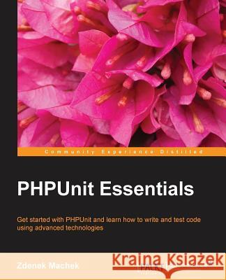 Phpunit Essentials Zdenek Machek   9781783283439 Packt Publishing