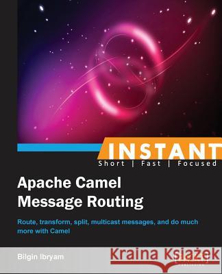 Instant Apache Camel Message Routing  9781783283477 